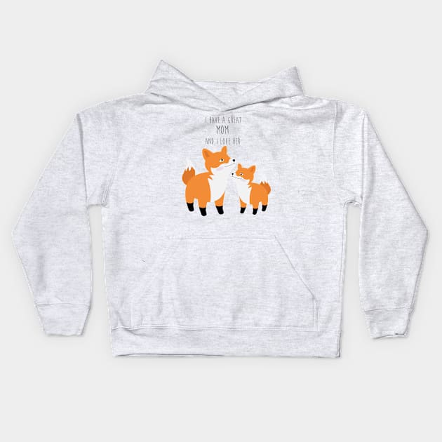 Cute foxes - I have a great mom and I love her - Happy Mothers Day Kids Hoodie by thewishdesigns